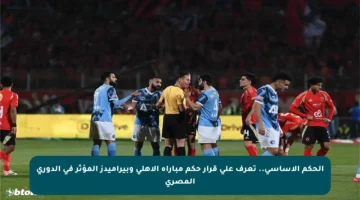 الحكم الأساسي.. تعرف على قرار حكم مباراة الأهلي وبيراميدز المؤثر في الدوري المصري